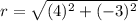 r=\sqrt{(4)^2+(-3)^2}
