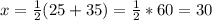 x = \frac{1}{2}(25 +35) = \frac{1}{2} * 60 = 30