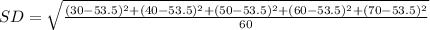 SD = \sqrt{\frac{(30-53.5)^2+(40-53.5)^2+(50-53.5)^2+(60-53.5)^2+(70-53.5)^2}{60}