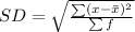 SD = \sqrt{\frac{\sum (x - \bar x)^2}{\sum f}}