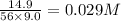 \frac{14.9}{56\times 9.0}=0.029M