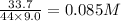 \frac{33.7}{44\times 9.0}=0.085M