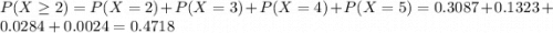 P(X \geq 2) = P(X = 2) + P(X = 3) + P(X = 4) + P(X = 5) = 0.3087 + 0.1323 + 0.0284 + 0.0024 = 0.4718