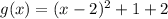 g(x)=(x-2)^{2}+1+2
