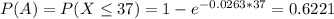 P(A) = P(X \leq 37) = 1 - e^{-0.0263*37} = 0.6221