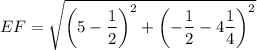 EF=\sqrt{\left(5-\dfrac{1}{2}\right)^2+\left(-\dfrac{1}{2}-4\dfrac{1}{4}\right)^2}