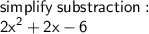 \sf simplify \: substraction :  \\  \sf {2x}^{2}  + 2x - 6