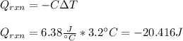 Q_{rxn}=-C\Delta T\\\\Q_{rxn}=6.38\frac{J}{\°C}*3.2\°C=-20.416J