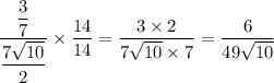 \dfrac{\dfrac37}{\dfrac{7\sqrt{10}}2}\times\dfrac{14}{14}=\dfrac{3\times2}{7\sqrt{10}\times7}=\dfrac6{49\sqrt{10}}