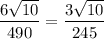 \dfrac{6\sqrt{10}}{490}=\dfrac{3\sqrt{10}}{245}}