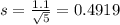s = \frac{1.1}{\sqrt{5}} = 0.4919