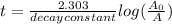 t = \frac{2.303}{decay constant}log(\frac{A_0}{A} )