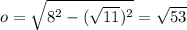 o=\sqrt{8^2-(\sqrt{11})^2}=\sqrt{53}