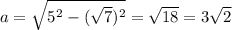 a=\sqrt{5^2-(\sqrt{7})^2}=\sqrt{18}=3\sqrt{2}