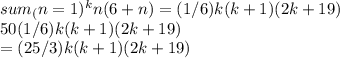 sum_(n=1)^k n (6 + n) = (1/6) k (k + 1) (2 k + 19)\\50(1/6) k (k + 1) (2 k + 19)\\=(25/3)k (k + 1) (2 k + 19)