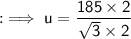 :  \implies \sf u =  \dfrac{185 \times 2}{ \sqrt{3} \times 2 }