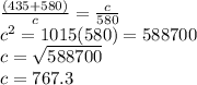 \frac{(435 + 580)}{c} =  \frac{c}{580} \\c^{2}  =  1015(580) = 588700\\c =  \sqrt{588700} \\c =  767.3