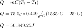 Q=mC(T_2-T_1)\\\\Q=75.0g*0.449\frac{J}{g\°C}(1535\°C-25\°C)\\\\Q=50,849.25J