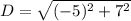 D = \sqrt{(-5)^2+7^2}