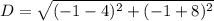 D = \sqrt{(-1-4)^2+(-1+8)^2}