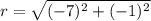 r = \sqrt{(-7)^2 + (-1)^2