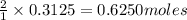 \frac{2}{1}\times 0.3125=0.6250moles