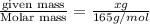 \frac{\text {given mass}}{\text {Molar mass}}=\frac{xg}{165g/mol}