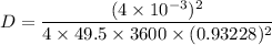 $D=\frac{(4\times 10^{-3})^2}{4\times 49.5 \times 3600 \times (0.93228)^2}$