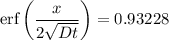 $\text{erf}\left(\frac{x}{2\sqrt{Dt}}\right) = 0.93228$