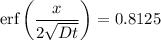 $\text{erf}\left(\frac{x}{2\sqrt{Dt}}\right) = 0.8125$