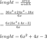 lenght =  \frac{area}{width}  \\  \\  =  \frac{36 {x}^{3}  + 24 {x}^{2} - 18x }{6x}  \\  \\  =  \frac{6x(6 {x}^{2} + 4x - 3) }{6x}  \\  \\  lenght= 6 {x}^{2} + 4x - 3