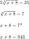 5\sqrt[3]{x+8}=35\\ \\ \sqrt[3]{x+8}=7\\ \\ x+8=7^3\\ \\ x+8=343