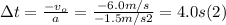 \Delta t = \frac{-v_{o}}{a} = \frac{-6.0m/s}{-1.5m/s2} = 4.0 s  (2)