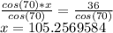 \frac{cos(70)*x}{cos(70)}=\frac{ 36}{cos(70)}\\x= 105.2569584