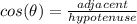cos (\theta)=\frac {adjacent}{hypotenuse}