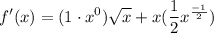 \displaystyle f'(x) = (1 \cdot x^0)\sqrt{x} + x(\frac{1}{2}x^{\frac{-1}{2}})