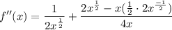 \displaystyle f''(x) = \frac{1}{2x^{\frac{1}{2}}} + \frac{2x^{\frac{1}{2}} - x(\frac{1}{2} \cdot 2x^{\frac{-1}{2}})}{4x}