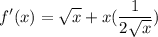 \displaystyle f'(x) = \sqrt{x} + x(\frac{1}{2\sqrt{x}})