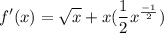\displaystyle f'(x) = \sqrt{x} + x(\frac{1}{2}x^{\frac{-1}{2}})