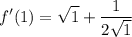 \displaystyle f'(1) = \sqrt{1} + \frac{1}{2\sqrt{1}}