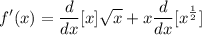 \displaystyle f'(x) = \frac{d}{dx}[x]\sqrt{x} + x\frac{d}{dx}[x^{\frac{1}{2}}]