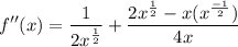 \displaystyle f''(x) = \frac{1}{2x^{\frac{1}{2}}} + \frac{2x^{\frac{1}{2}} - x(x^{\frac{-1}{2}})}{4x}