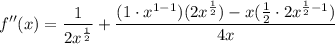 \displaystyle f''(x) = \frac{1}{2x^{\frac{1}{2}}} + \frac{(1 \cdot x^{1 - 1})(2x^{\frac{1}{2}}) - x(\frac{1}{2} \cdot 2x^{\frac{1}{2} - 1})}{4x}