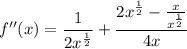 \displaystyle f''(x) = \frac{1}{2x^{\frac{1}{2}}} + \frac{2x^{\frac{1}{2}} - \frac{x}{x^{\frac{1}{2}}}}{4x}