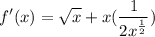 \displaystyle f'(x) = \sqrt{x} + x(\frac{1}{2x^{\frac{1}{2}}})