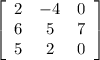 \left[\begin{array}{ccc}2&-4&0\\6&5&7\\5&2&0\end{array}\right]
