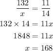 \begin{aligned}\frac{{132}}{x}&=\frac{{11}}{{14}}\\132\times14&=11x\\1848&=11x\\x&=168\\\end{aligned}
