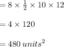 = 8 \times  \frac{1}{2}  \times 10 \times 12 \\  \\  = 4 \times 120 \\  \\  = 480 \:  {units}^{2}