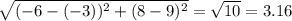 \sqrt{(-6-(-3))^{2} + (8-9)^{2} } =\sqrt{10} =3.16