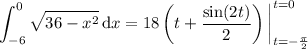 \displaystyle\int_{-6}^0\sqrt{36-x^2}\,\mathrm dx=18\left(t+\frac{\sin(2t)}2\right)\bigg|_{t=-\frac\pi2}^{t=0}